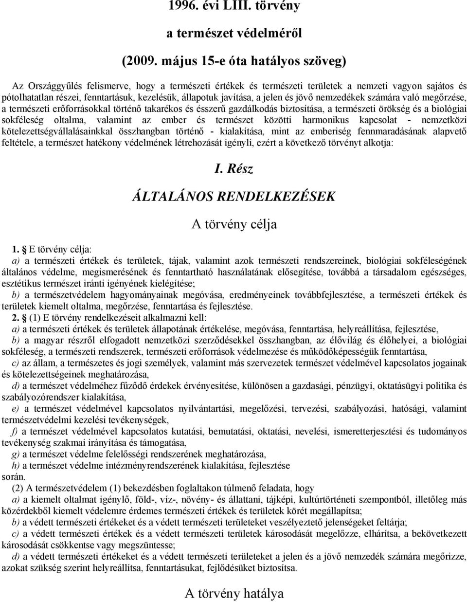 javítása, a jelen és jövő nemzedékek számára való megőrzése, a természeti erőforrásokkal történő takarékos és ésszerű gazdálkodás biztosítása, a természeti örökség és a biológiai sokféleség oltalma,