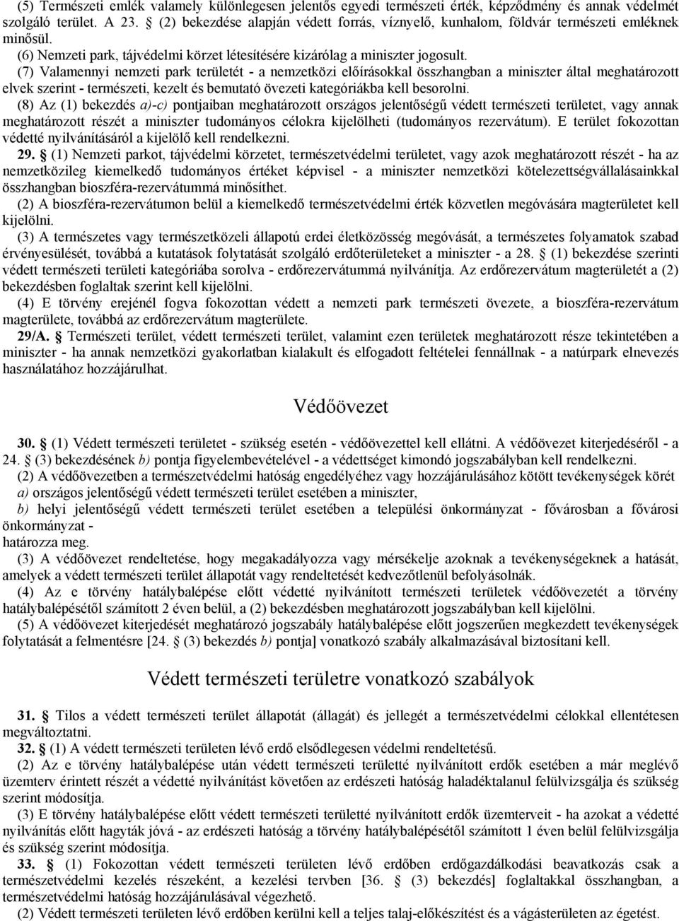 (7) Valamennyi nemzeti park területét - a nemzetközi előírásokkal összhangban a miniszter által meghatározott elvek szerint - természeti, kezelt és bemutató övezeti kategóriákba kell besorolni.