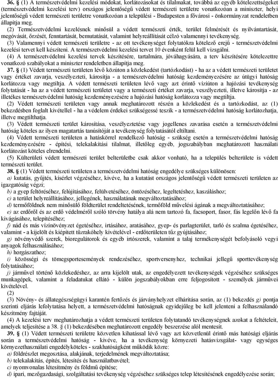 (2) Természetvédelmi kezelésnek minősül a védett természeti érték, terület felmérését és nyilvántartását, megóvását, őrzését, fenntartását, bemutatását, valamint helyreállítását célzó valamennyi