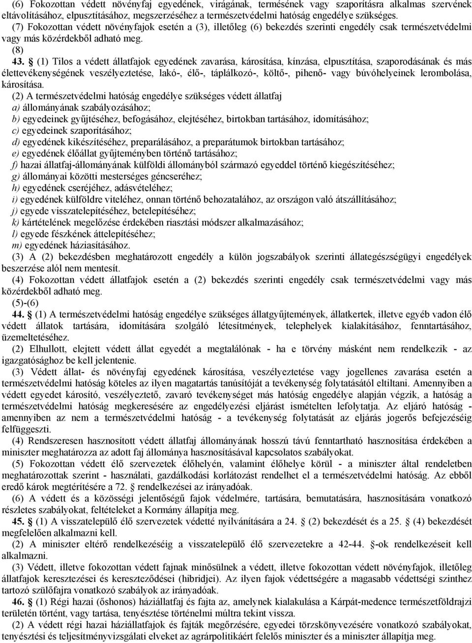 (1) Tilos a védett állatfajok egyedének zavarása, károsítása, kínzása, elpusztítása, szaporodásának és más élettevékenységének veszélyeztetése, lakó-, élő-, táplálkozó-, költő-, pihenő- vagy