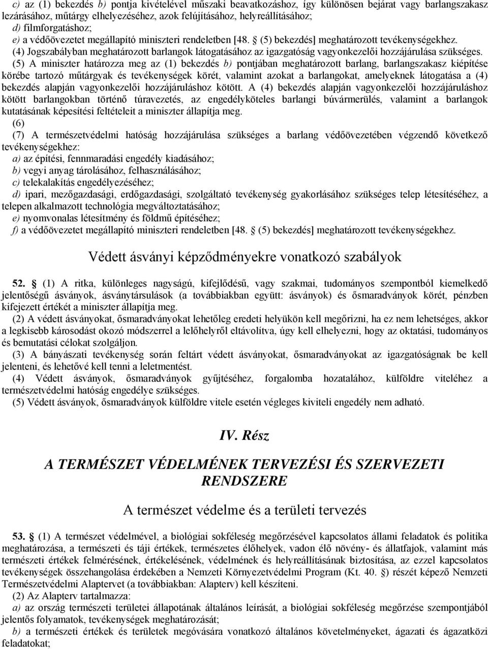 (4) Jogszabályban meghatározott barlangok látogatásához az igazgatóság vagyonkezelői hozzájárulása szükséges.