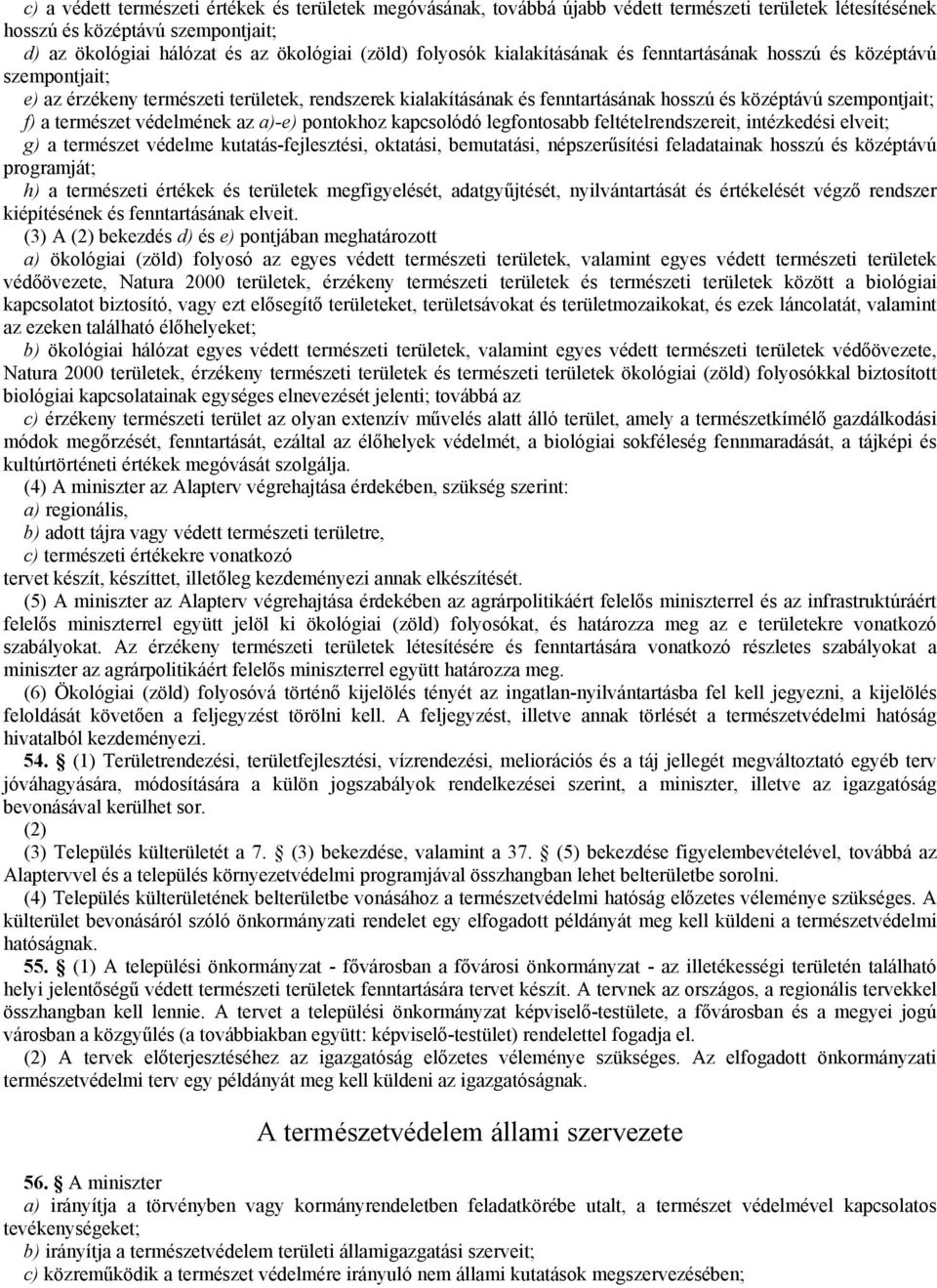 természet védelmének az a)-e) pontokhoz kapcsolódó legfontosabb feltételrendszereit, intézkedési elveit; g) a természet védelme kutatás-fejlesztési, oktatási, bemutatási, népszerűsítési feladatainak