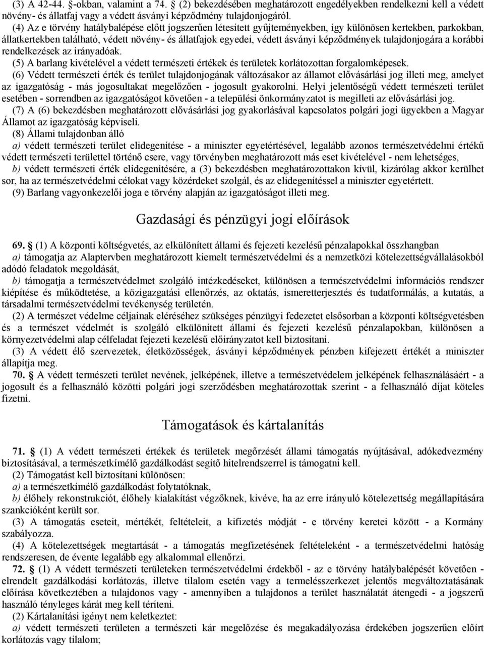 képződmények tulajdonjogára a korábbi rendelkezések az irányadóak. (5) A barlang kivételével a védett természeti értékek és területek korlátozottan forgalomképesek.