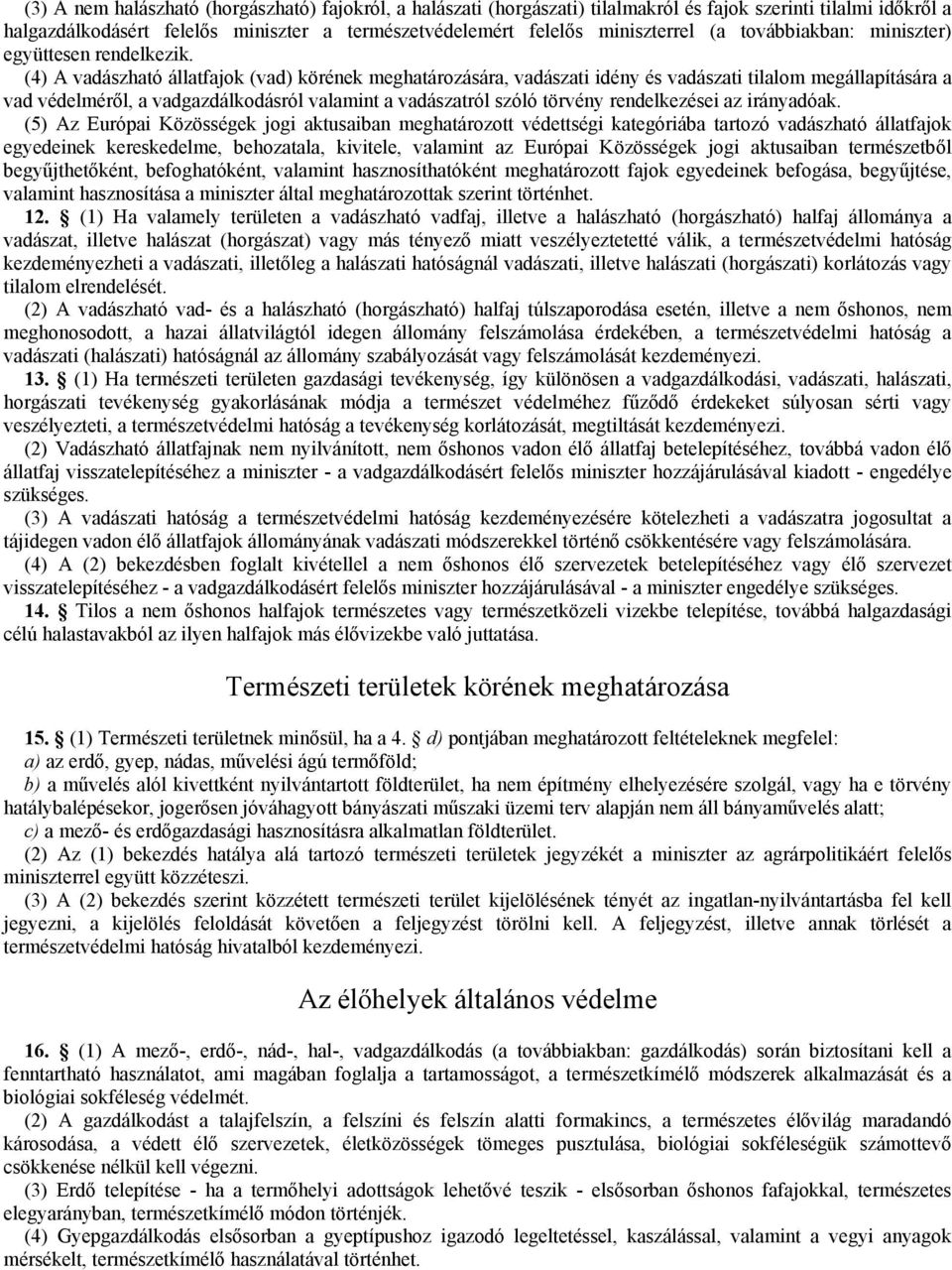 (4) A vadászható állatfajok (vad) körének meghatározására, vadászati idény és vadászati tilalom megállapítására a vad védelméről, a vadgazdálkodásról valamint a vadászatról szóló törvény