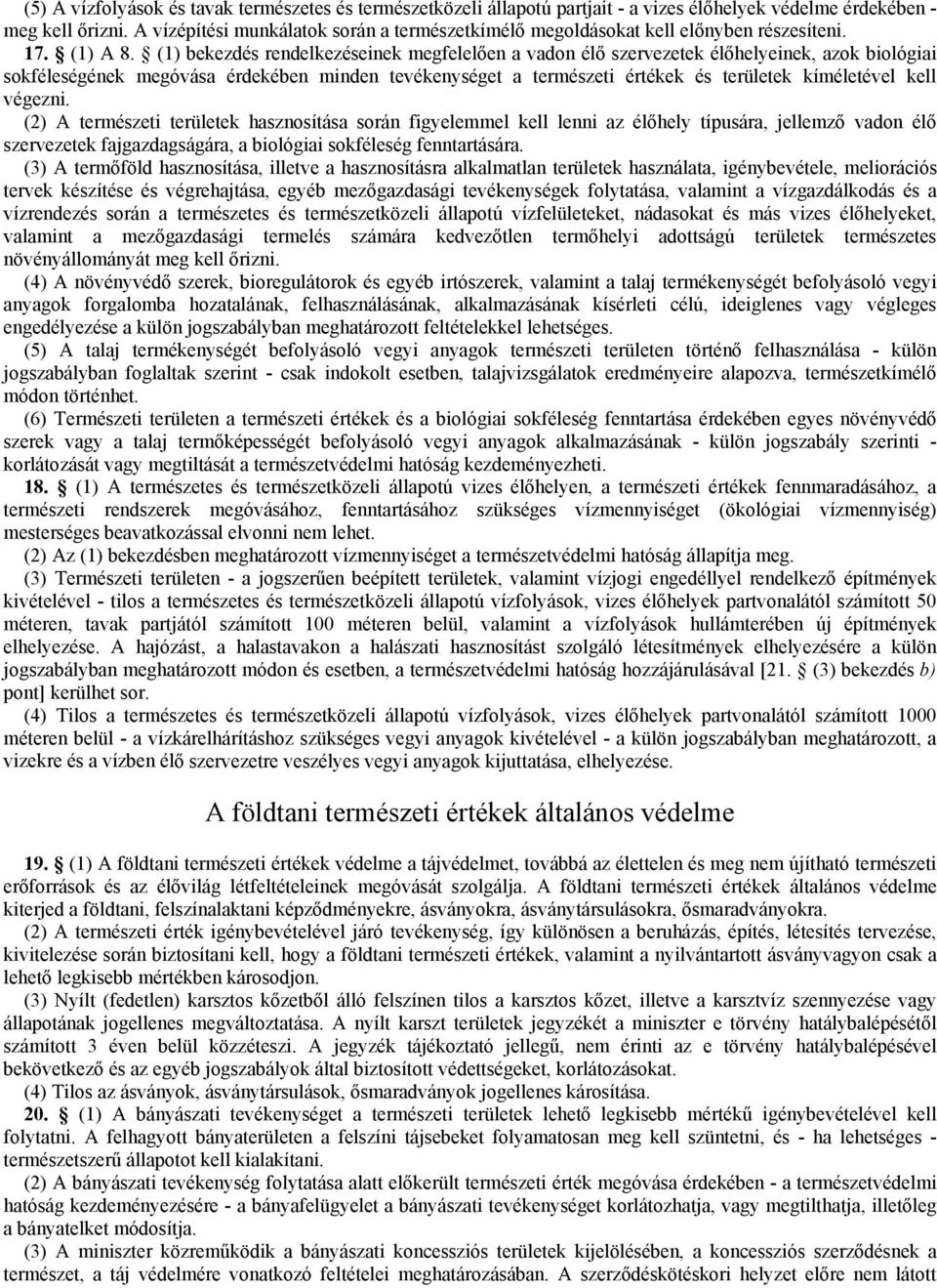 (1) bekezdés rendelkezéseinek megfelelően a vadon élő szervezetek élőhelyeinek, azok biológiai sokféleségének megóvása érdekében minden tevékenységet a természeti értékek és területek kíméletével