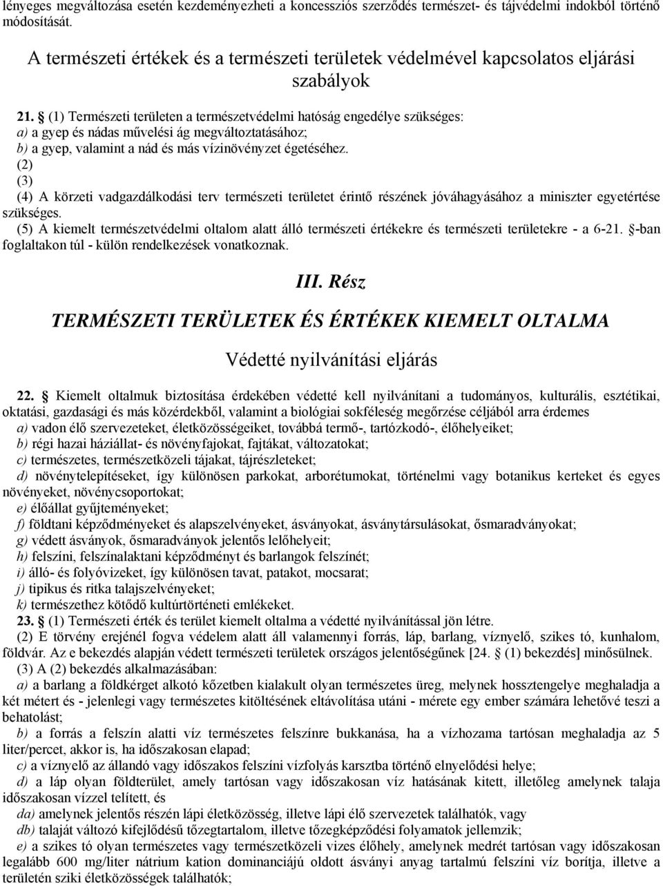 (1) Természeti területen a természetvédelmi hatóság engedélye szükséges: a) a gyep és nádas művelési ág megváltoztatásához; b) a gyep, valamint a nád és más vízinövényzet égetéséhez.