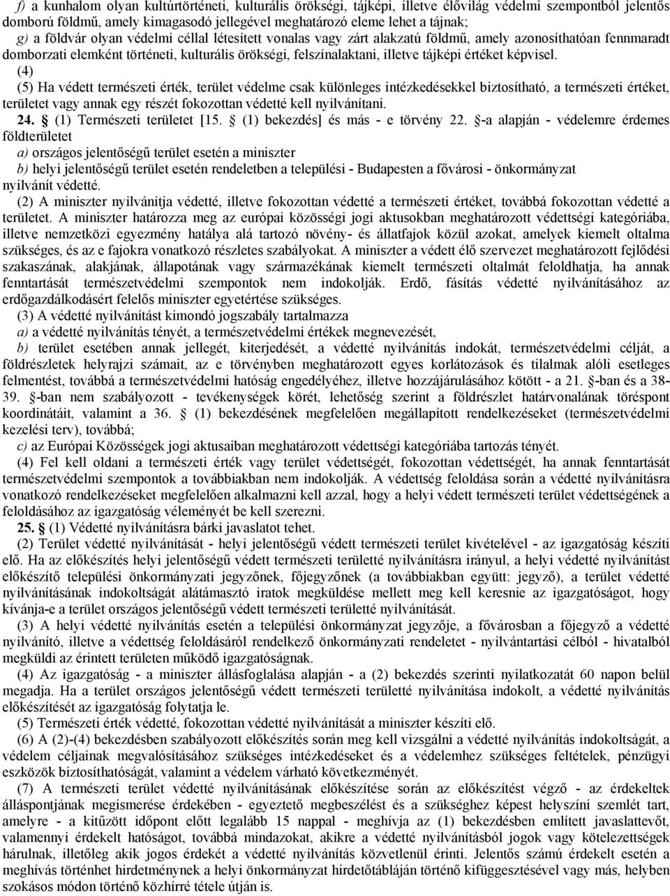 képvisel. (4) (5) Ha védett természeti érték, terület védelme csak különleges intézkedésekkel biztosítható, a természeti értéket, területet vagy annak egy részét fokozottan védetté kell nyilvánítani.