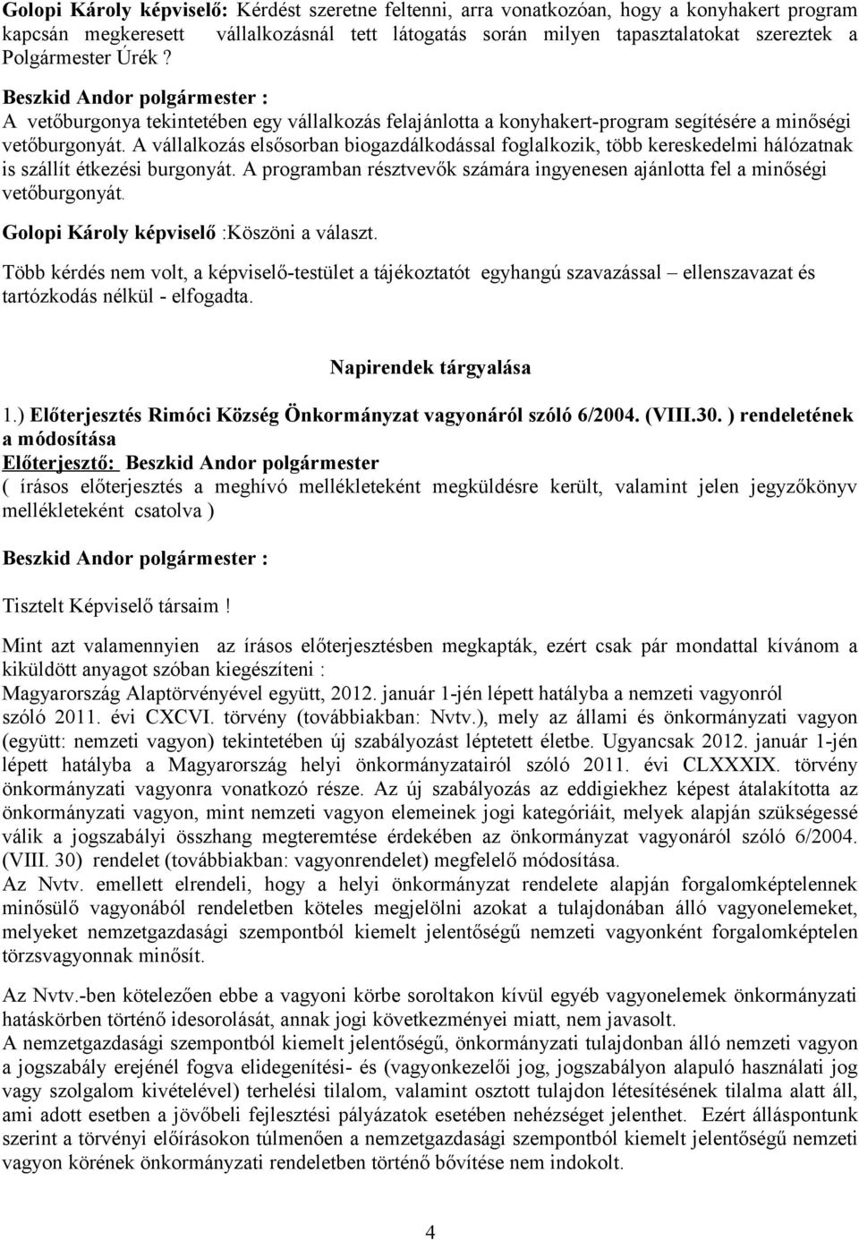 A vállalkozás elsősorban biogazdálkodással foglalkozik, több kereskedelmi hálózatnak is szállít étkezési burgonyát. A programban résztvevők számára ingyenesen ajánlotta fel a minőségi vetőburgonyát.