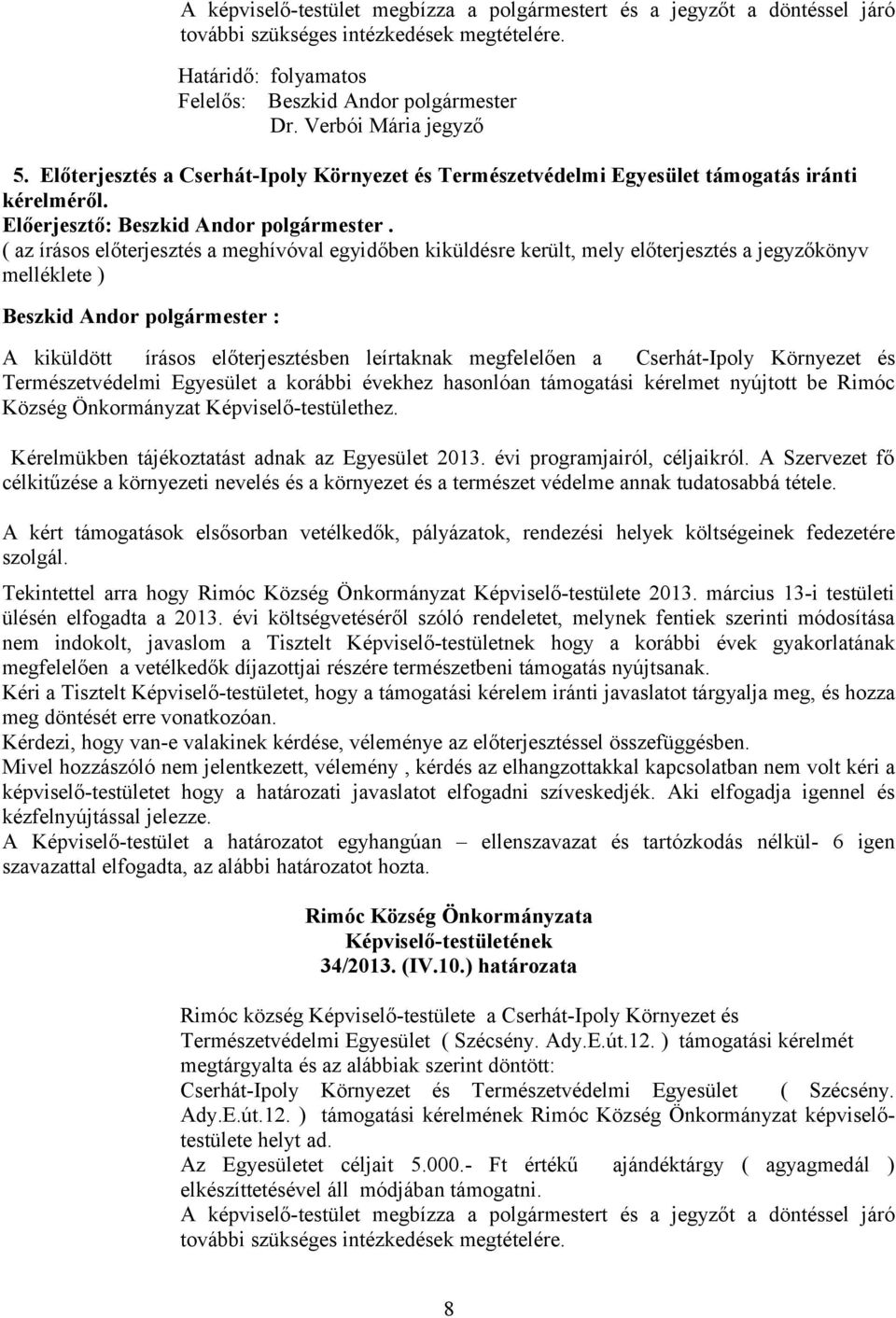 ( az írásos előterjesztés a meghívóval egyidőben kiküldésre került, mely előterjesztés a jegyzőkönyv melléklete ) A kiküldött írásos előterjesztésben leírtaknak megfelelően a Cserhát-Ipoly Környezet