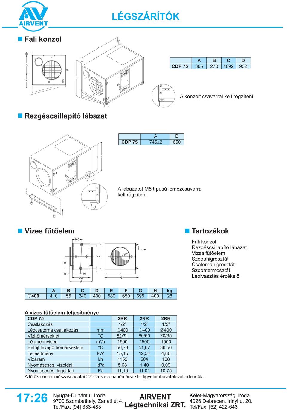 55 240 40 580 650 695 400 28 vizes fûtõelem teljesítménye CDP 75 Csatlakozás 2RR 1/2 2RR 1/2 2RR 1/2 Légcsatorna csatlakozás mm 400 400 400 Vízhõmérséklet Légmennyiség C m /h 82/71 1500 80/60 1500