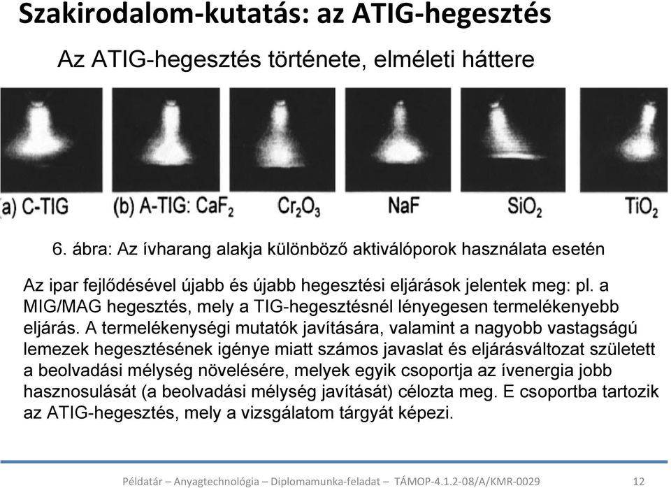 a MIG/MAG hegesztés, mely a TIG-hegesztésnél lényegesen termelékenyebb eljárás.