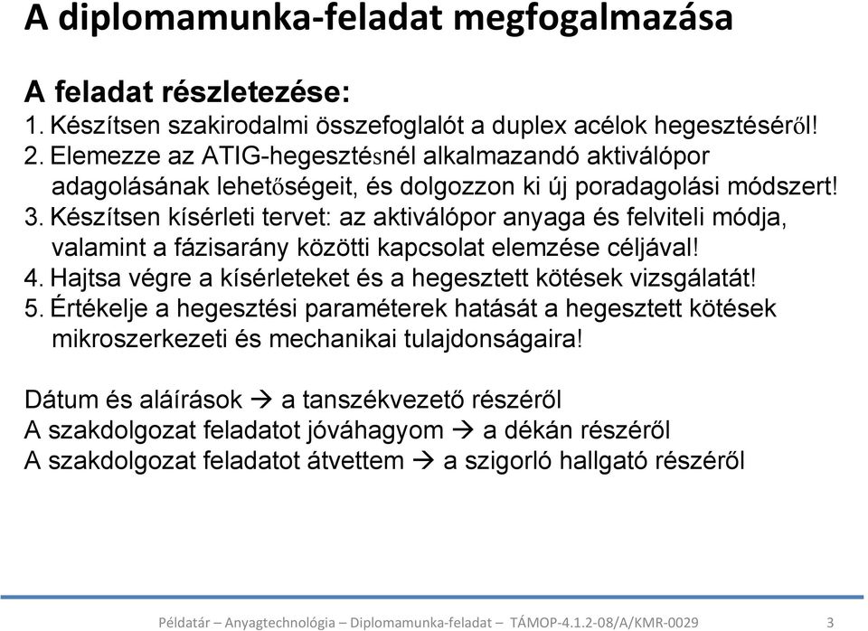 Készítsen kísérleti tervet: az aktiválópor anyaga és felviteli módja, valamint a fázisarány közötti kapcsolat elemzése céljával! 4.