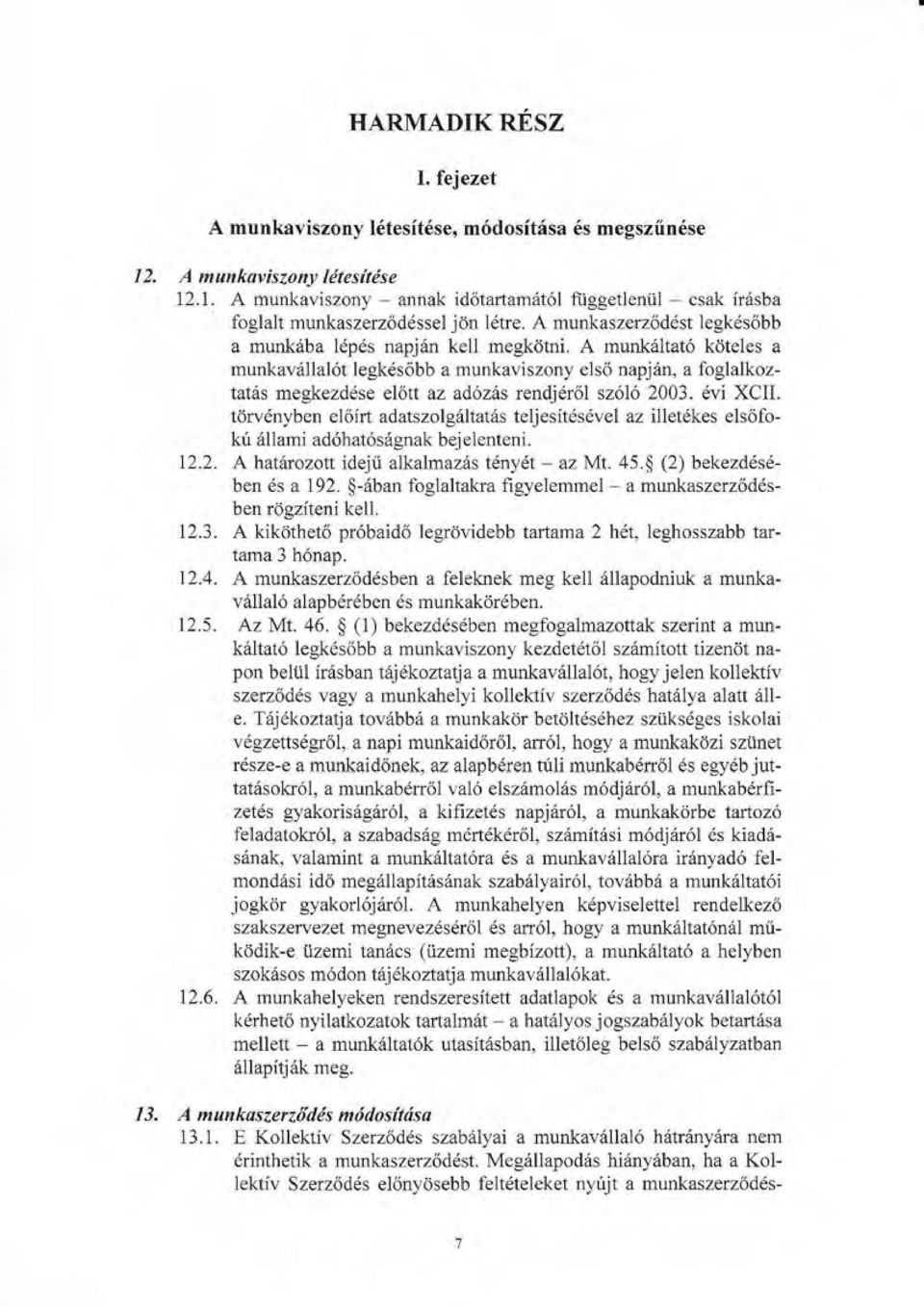 A munkaviszony annak idotafiamiit6l fiiggetleniil csak irrisba foglalt nunkaszerz6ddssel jdn l6tre. A munkaszerzoddst legk6sobb a munk6ba ldpds napjdn kell megkattni. A munt6ltat6 kiiteles a munkav6.