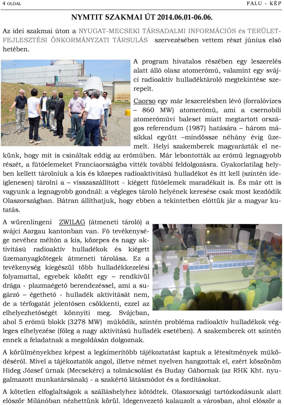 A program hivatalos részében egy leszerelés alatt álló olasz atomerőmű, valamint egy svájci radioaktív hulladéktároló megtekintése szerepelt.