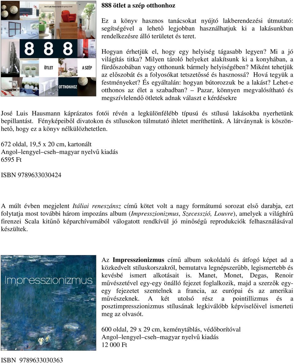 Miként tehetjük az előszobát és a folyosókat tetszetőssé és hasznossá? Hová tegyük a festményeket? És egyáltalán: hogyan bútorozzuk be a lakást? Lehet-e otthonos az élet a szabadban?