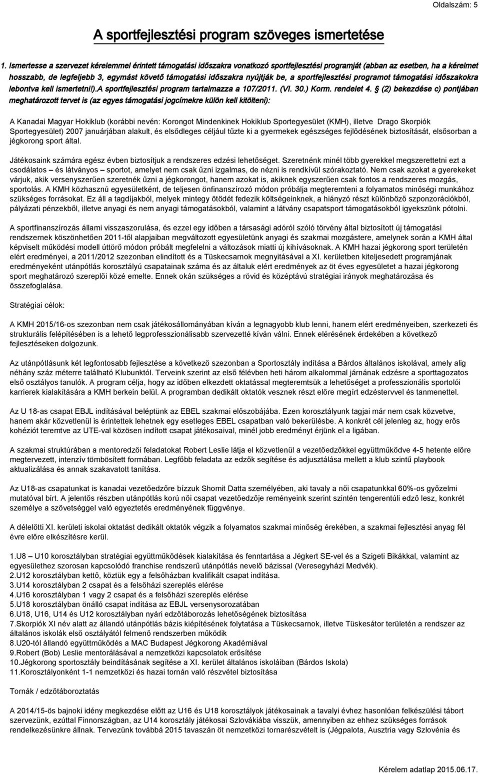nyújtják be, a sportfejlesztési programot támogatási időszakokra lebontva kell ismertetni!).a sportfejlesztési program tartalmazza a 107/2011. (VI. 30.) Korm. rendelet 4.