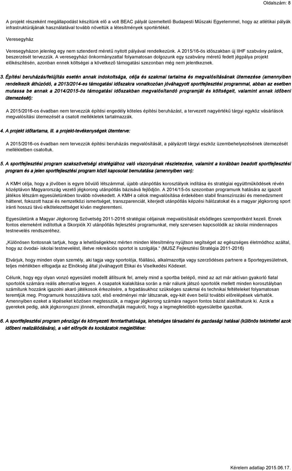 A veresegyházi önkormányzattal folyamatosan dolgozunk egy szabvány méretű fedett jégpálya projekt előkészítésén, azonban ennek költségei a következő támogatási szezonban még nem jelentkeznek. 3.