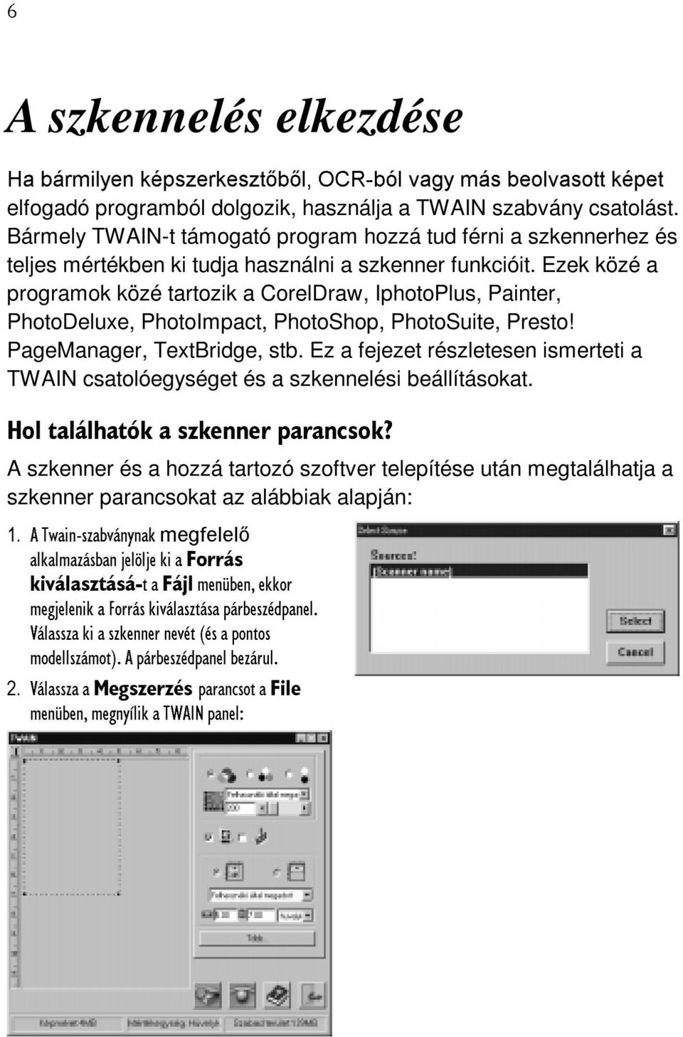 Ezek közé a programok közé tartozik a CorelDraw, IphotoPlus, Painter, PhotoDeluxe, PhotoImpact, PhotoShop, PhotoSuite, Presto! PageManager, TextBridge, stb.