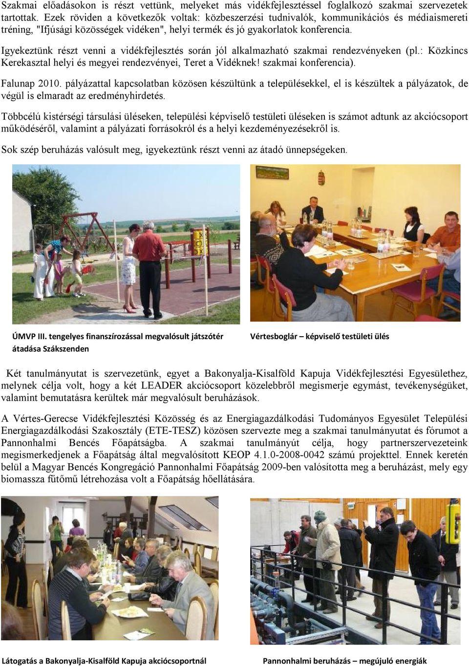 Igyekeztünk részt venni a vidékfejlesztés során jól alkalmazható szakmai rendezvényeken (pl.: Közkincs Kerekasztal helyi és megyei rendezvényei, Teret a Vidéknek! szakmai konferencia). Falunap 2010.