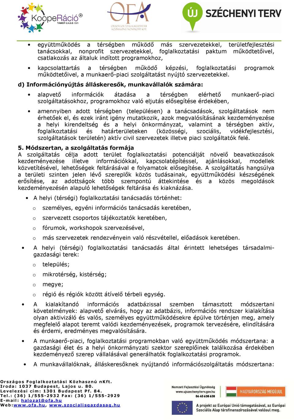 d) Infrmációnyújtás álláskeresık, munkavállalók számára: alapvetı infrmációk átadása a térségben elérhetı munkaerı-piaci szlgáltatáskhz, prgramkhz való eljutás elısegítése érdekében, amennyiben adtt