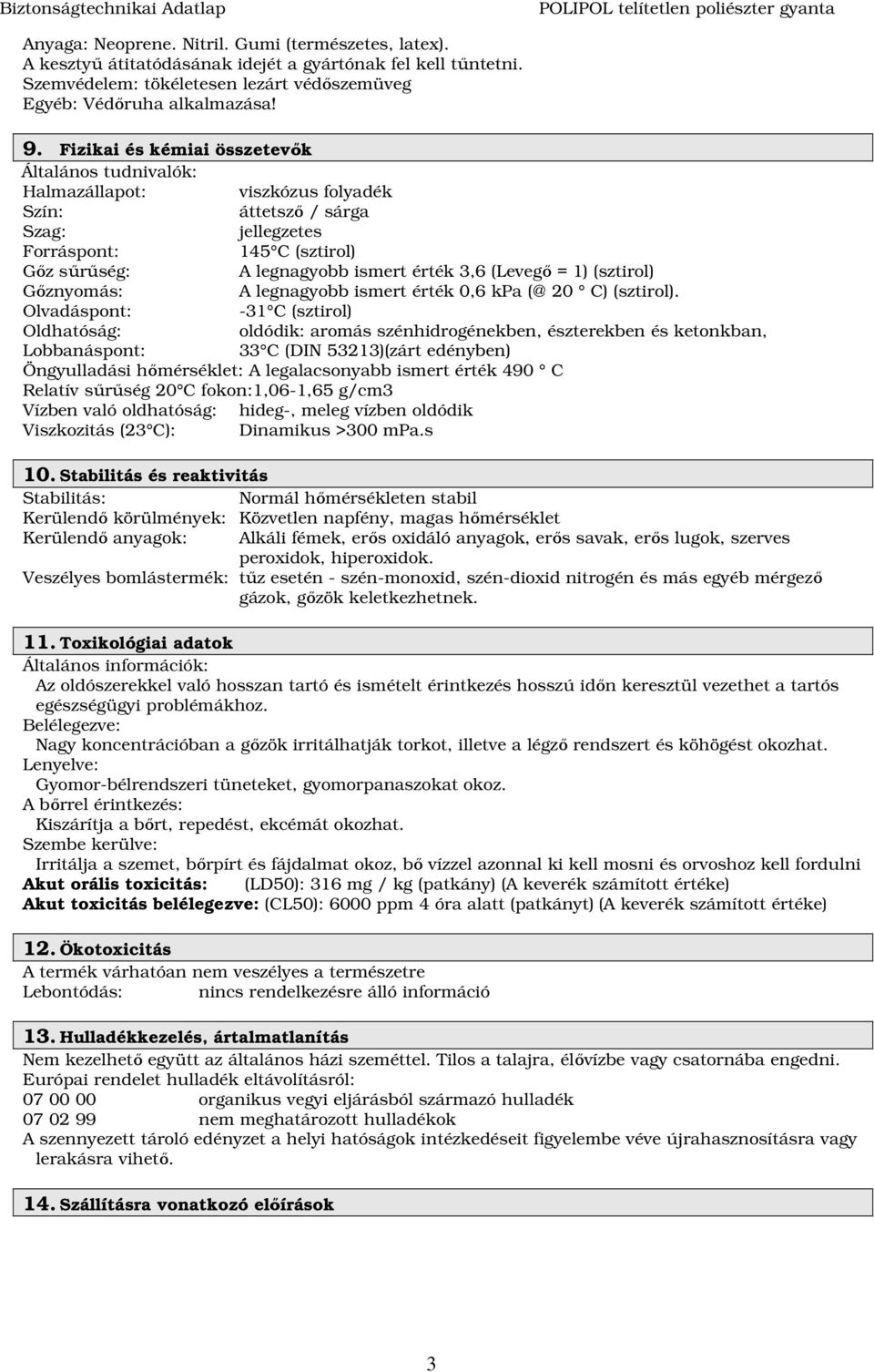 (Levegı = 1) (sztirol) Gıznyomás: A legnagyobb ismert érték 0,6 kpa (@ 20 C) (sztirol).