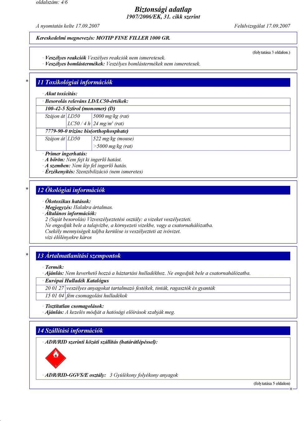 bis(orthophosphate) Szájon át LD50 522 mg/kg (mouse) >5000 mg/kg (rat) Primer ingerhatás: A bőrön: Nem fejt ki ingerlő hatást. A szemben: Nem lép fel ingerlő hatás.