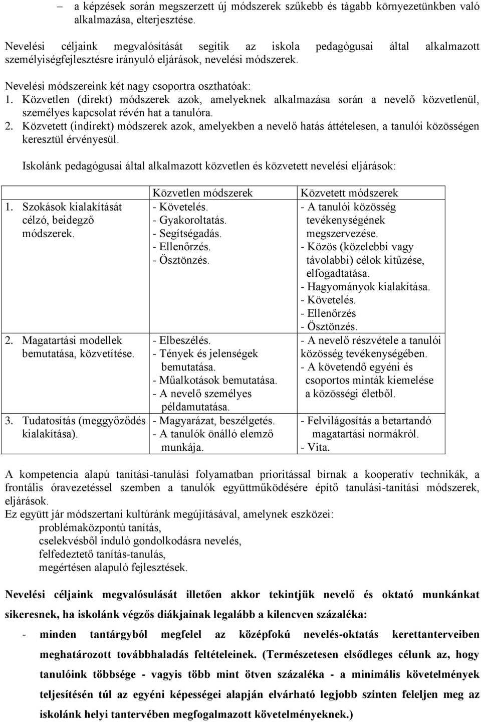 Közvetlen (direkt) módszerek azok, amelyeknek alkalmazása során a nevelő közvetlenül, személyes kapcsolat révén hat a tanulóra. 2.