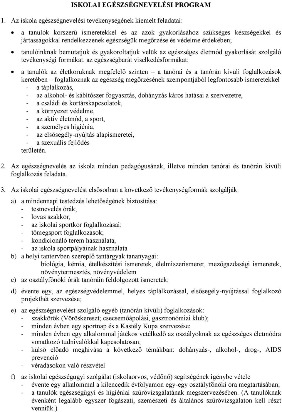 védelme érdekében; tanulóinknak bemutatjuk és gyakoroltatjuk velük az egészséges életmód gyakorlását szolgáló tevékenységi formákat, az egészségbarát viselkedésformákat; a tanulók az életkoruknak