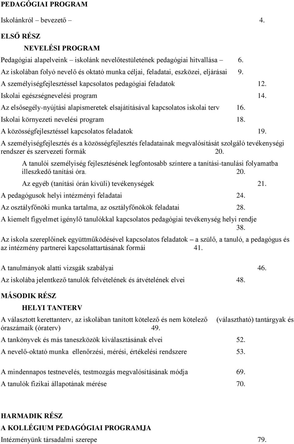 Az elsősegély-nyújtási alapismeretek elsajátításával kapcsolatos iskolai terv 16. Iskolai környezeti nevelési program 18. A közösségfejlesztéssel kapcsolatos feladatok 19.