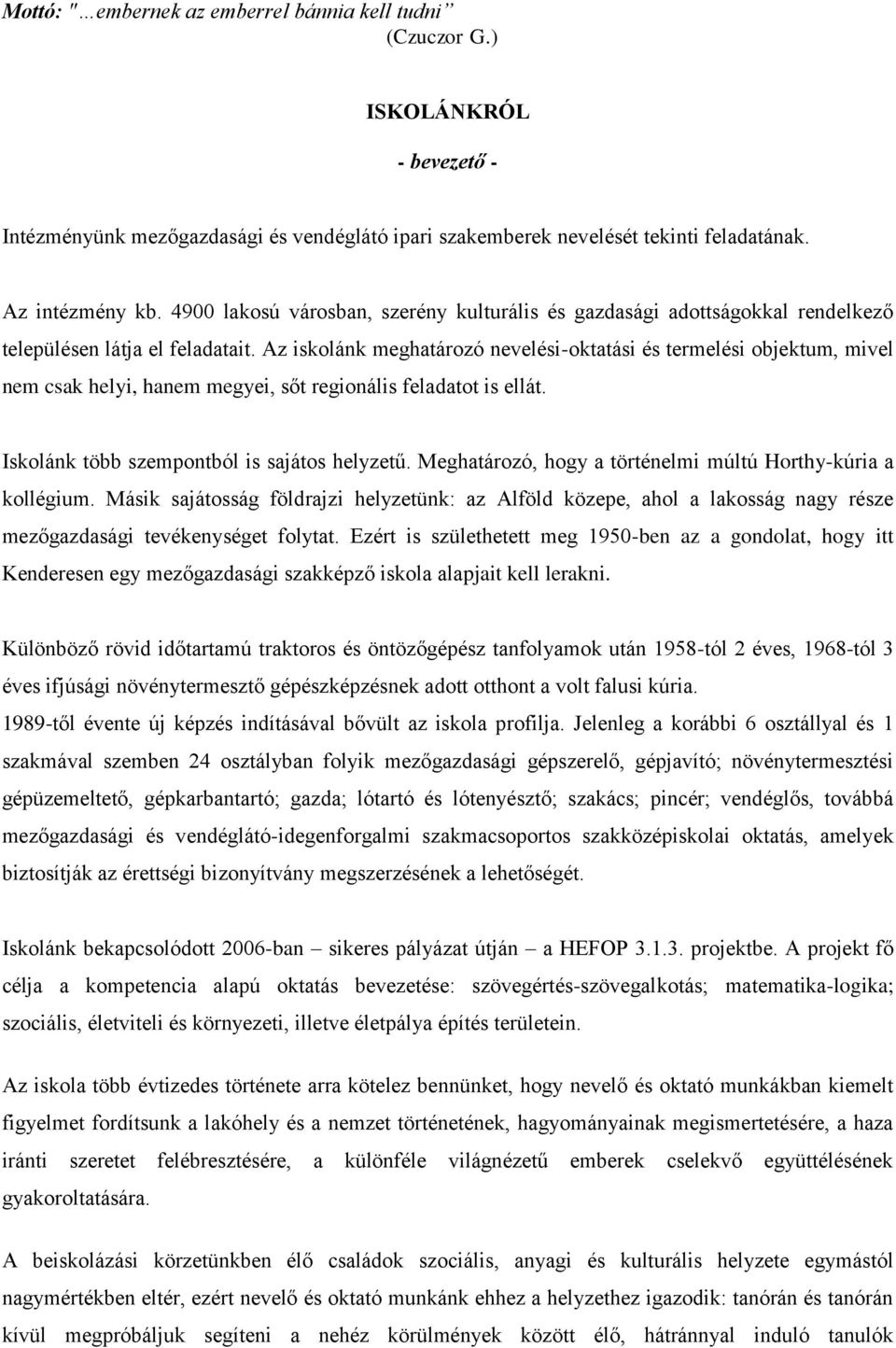 Az iskolánk meghatározó nevelési-oktatási és termelési objektum, mivel nem csak helyi, hanem megyei, sőt regionális feladatot is ellát. Iskolánk több szempontból is sajátos helyzetű.