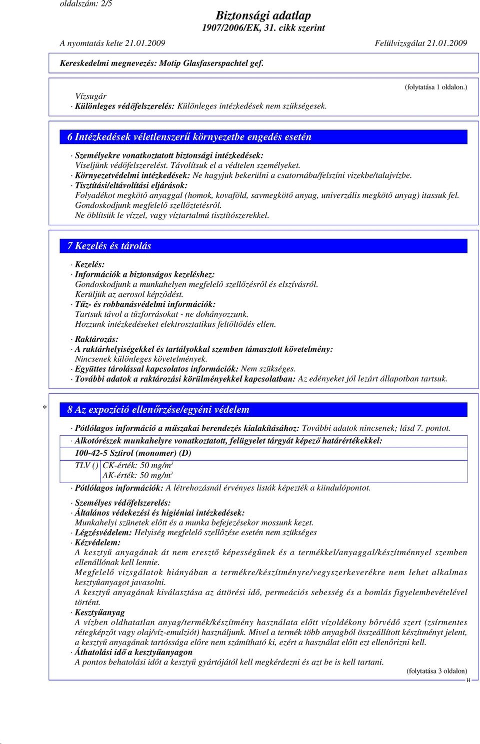 Környezetvédelmi intézkedések: Ne hagyjuk bekerülni a csatornába/felszíni vizekbe/talajvízbe.