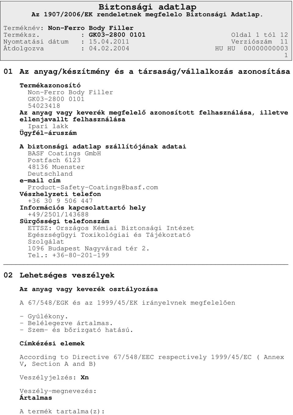azonosított felhasználása, illetve ellenjavallt felhasználása Ipari lakk Ügyfél-áruszám A biztonsági adatlap szállítójának adatai BASF Coatings GmbH Postfach 6123 48136 Muenster Deutschland e-mail
