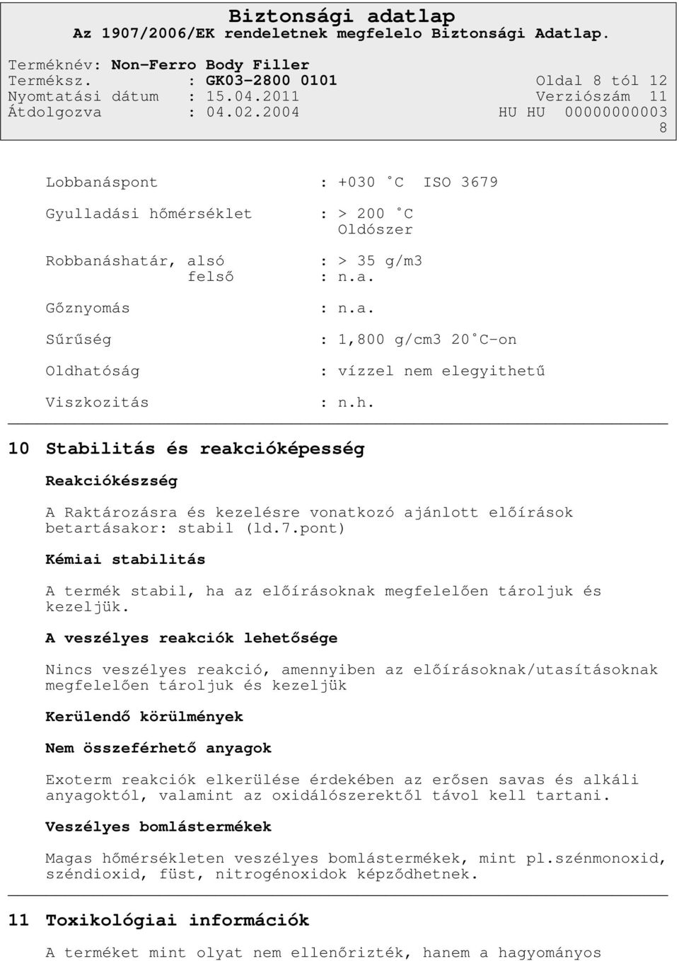 pont) Kémiai stabilitás A termék stabil, ha az előírásoknak megfelelően tároljuk és kezeljük.