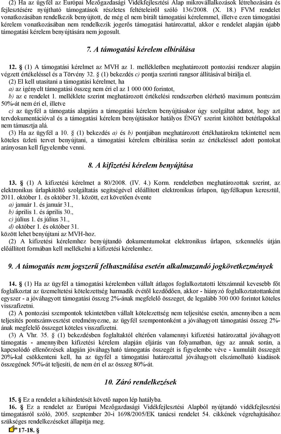 e rendelet alapján újabb támogatási kérelem benyújtására nem jogosult. 7. A támogatási kérelem elbírálása 12. (1) A támogatási kérelmet az MVH az 1.