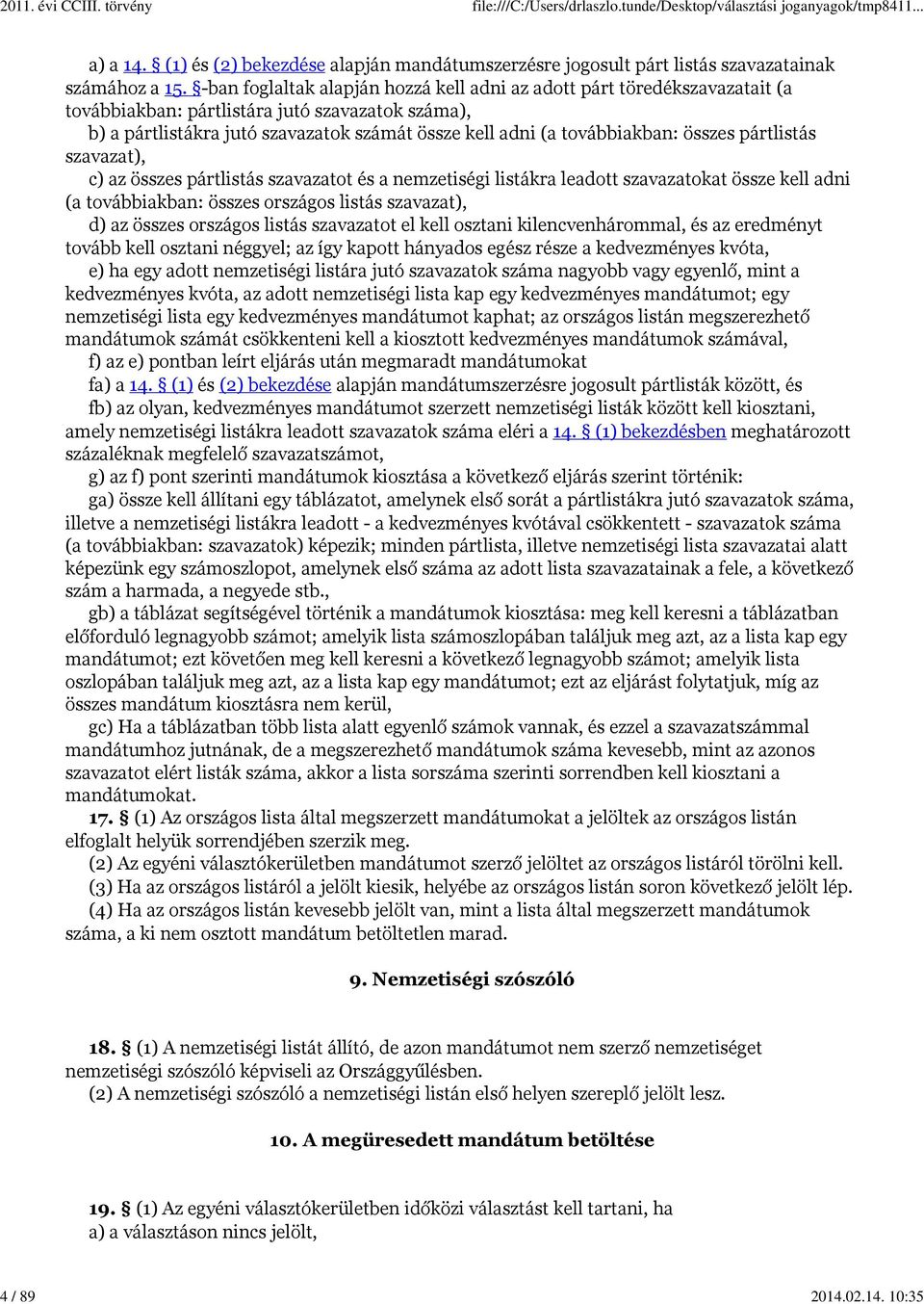 összes pártlistás szavazat), c) az összes pártlistás szavazatot és a nemzetiségi listákra leadott szavazatokat össze kell adni (a továbbiakban: összes országos listás szavazat), d) az összes országos