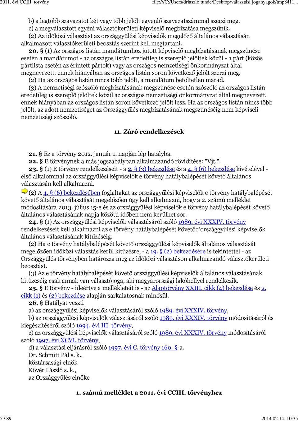 (1) Az országos listán mandátumhoz jutott képviselő megbízatásának megszűnése esetén a mandátumot - az országos listán eredetileg is szereplő jelöltek közül - a párt (közös pártlista esetén az