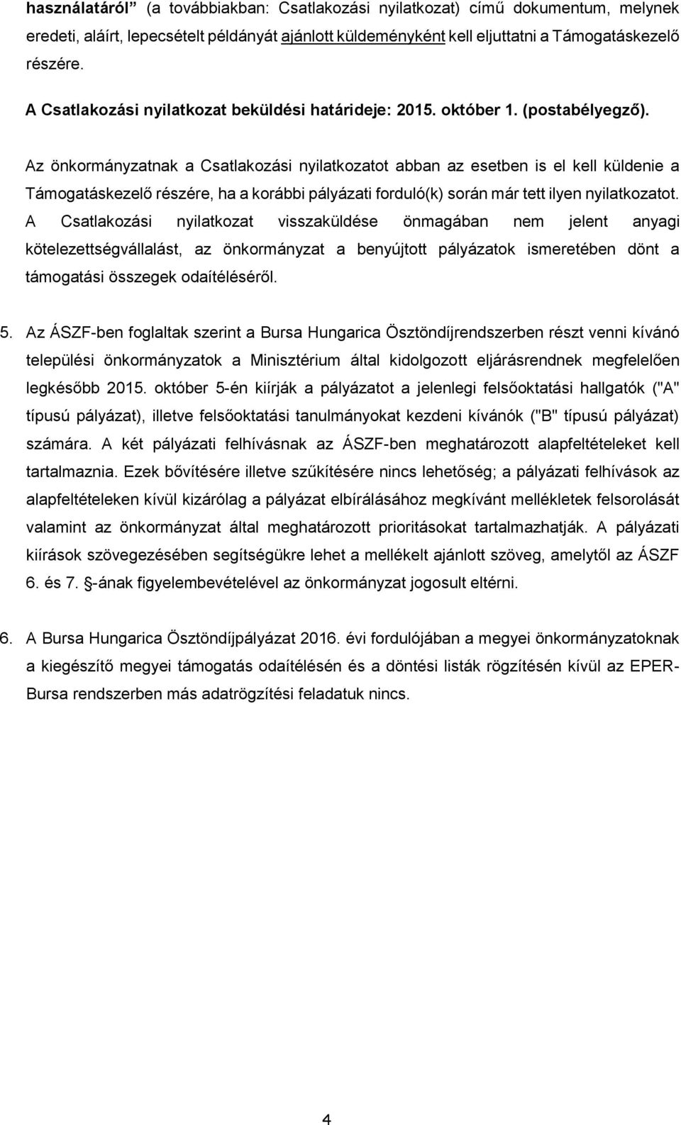 Az önkormányzatnak a Csatlakozási nyilatkozatot abban az esetben is el kell küldenie a Támogatáskezelő részére, ha a korábbi pályázati forduló(k) során már tett ilyen nyilatkozatot.