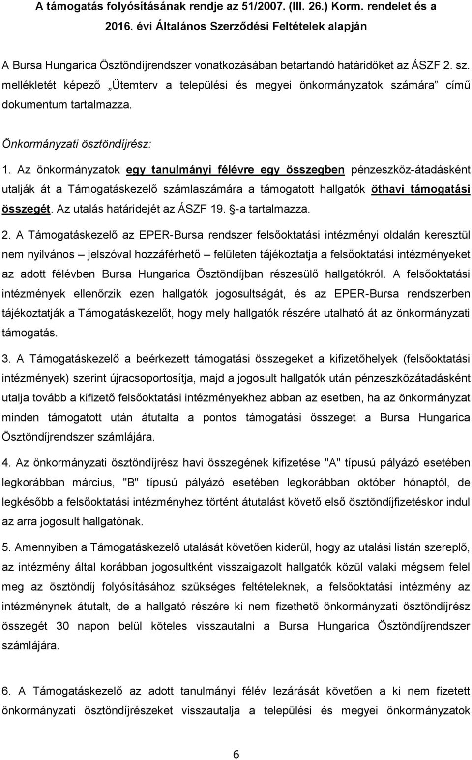 mellékletét képező Ütemterv a települési és megyei önkormányzatok számára című dokumentum tartalmazza. Önkormányzati ösztöndíjrész: 1.