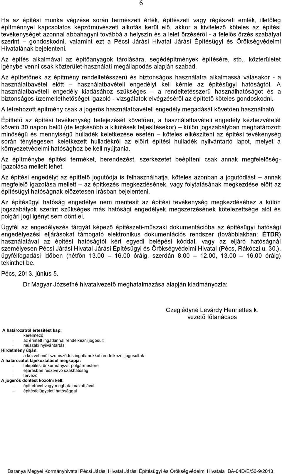 Hivatalának bejelenteni. Az építés alkalmával az építőanyagok tárolására, segédépítmények építésére, stb., közterületet igénybe venni csak közterület-használati megállapodás alapján szabad.