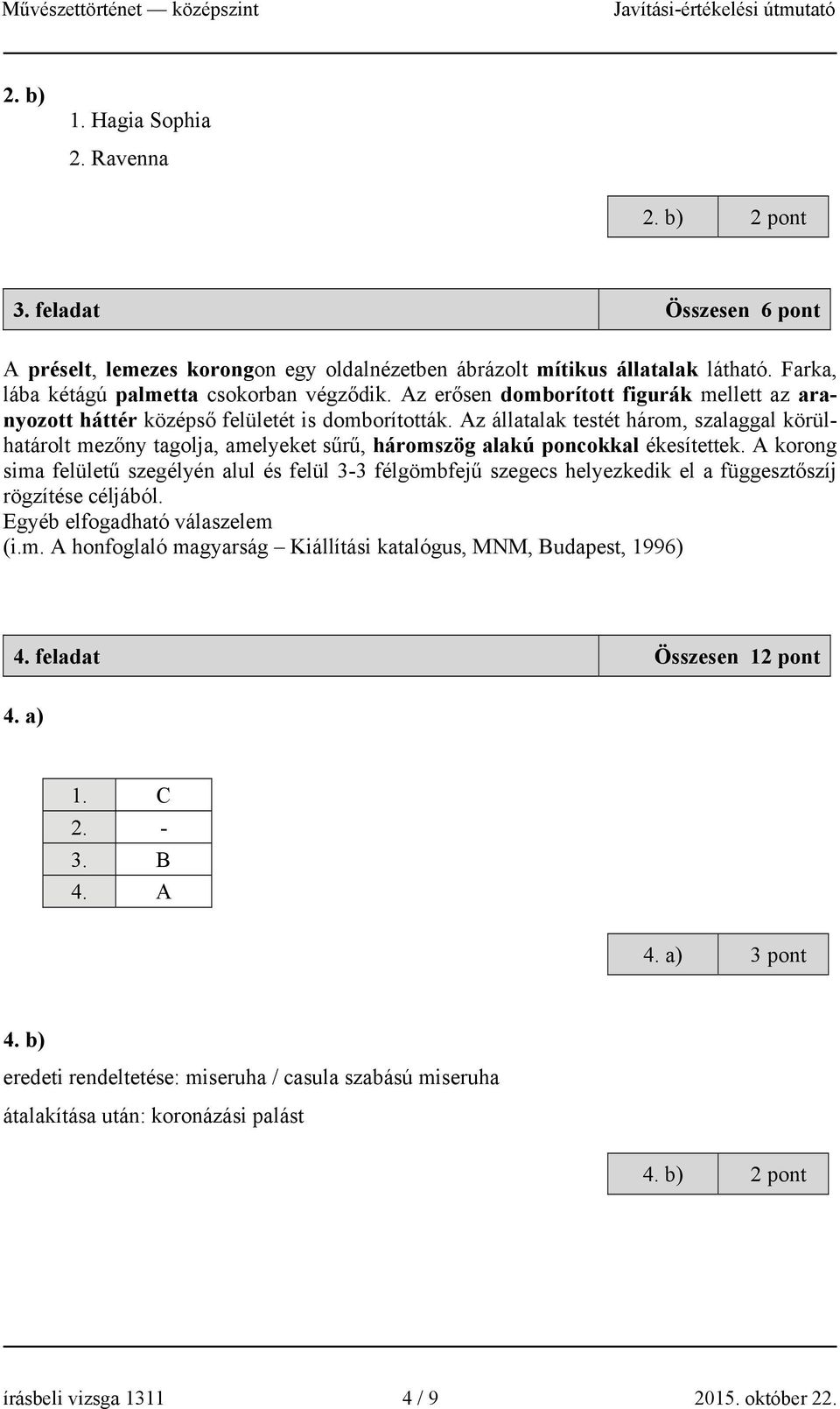 Az állatalak testét három, szalaggal körülhatárolt mezőny tagolja, amelyeket sűrű, háromszög alakú poncokkal ékesítettek.