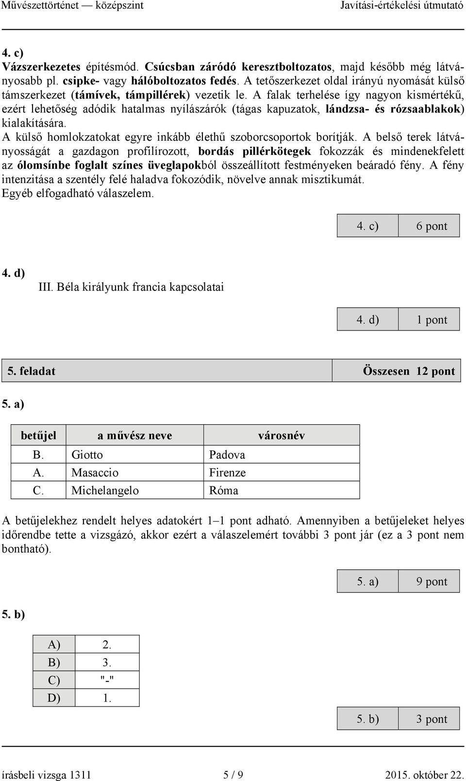 A falak terhelése így nagyon kismértékű, ezért lehetőség adódik hatalmas nyílászárók (tágas kapuzatok, lándzsa- és rózsaablakok) kialakítására.