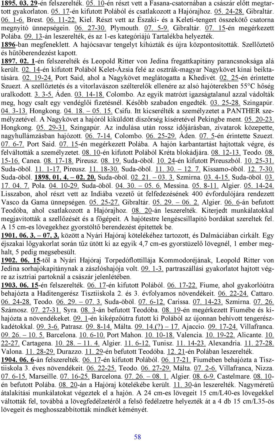 13-án leszerelték, és az 1-es kategóriájú Tartalékba helyezték. 1896-ban megfeneklett. A hajócsavar tengelyt kihúzták és újra központosították. Szellőztető és hűtőberendezést kapott. 1897. 02.