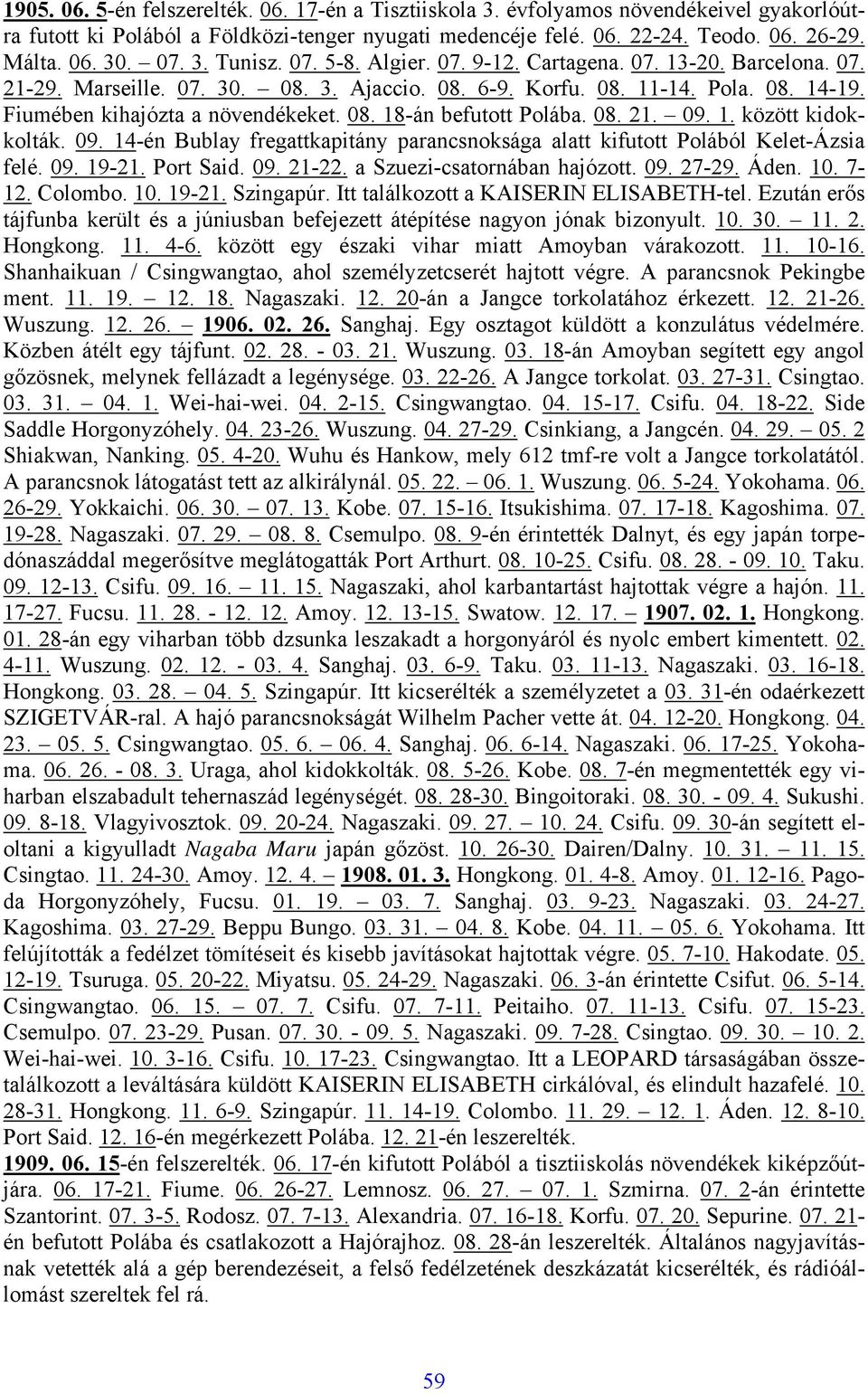 08. 18-án befutott Polába. 08. 21. 09. 1. között kidokkolták. 09. 14-én Bublay fregattkapitány parancsnoksága alatt kifutott Polából Kelet-Ázsia felé. 09. 19-21. Port Said. 09. 21-22.