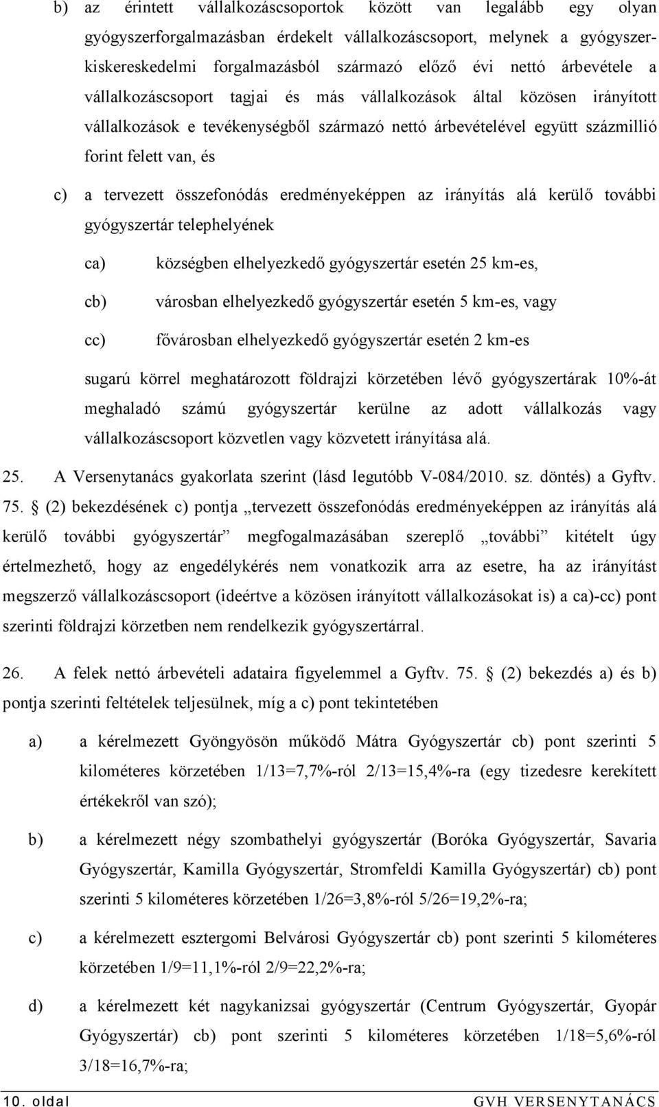 összefonódás eredményeképpen az irányítás alá kerülı további gyógyszertár telephelyének ca) cb) cc) községben elhelyezkedı gyógyszertár esetén 25 km-es, városban elhelyezkedı gyógyszertár esetén 5