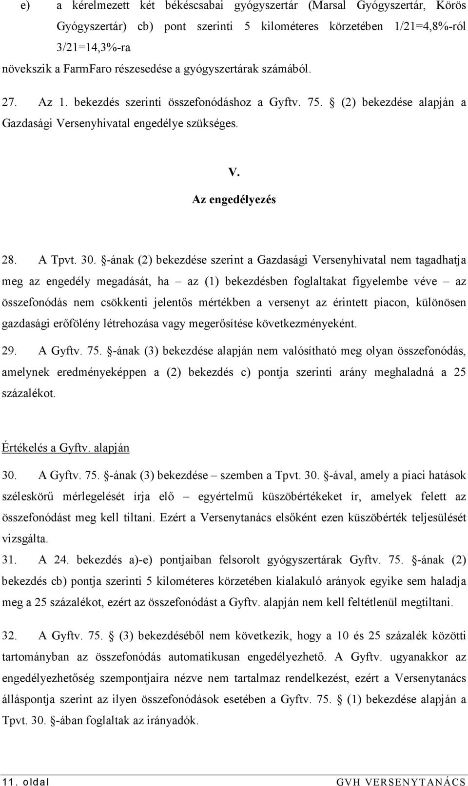 -ának (2) bekezdése szerint a Gazdasági Versenyhivatal nem tagadhatja meg az engedély megadását, ha az (1) bekezdésben foglaltakat figyelembe véve az összefonódás nem csökkenti jelentıs mértékben a
