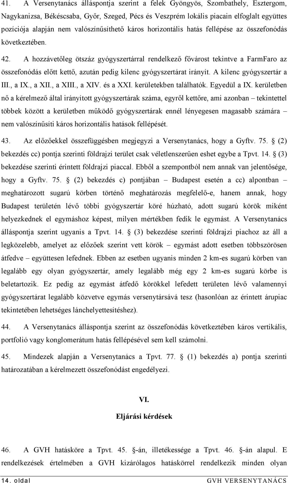 A hozzávetıleg ötszáz gyógyszertárral rendelkezı fıvárost tekintve a FarmFaro az összefonódás elıtt kettı, azután pedig kilenc gyógyszertárat irányít. A kilenc gyógyszertár a III., a IX., a XII.