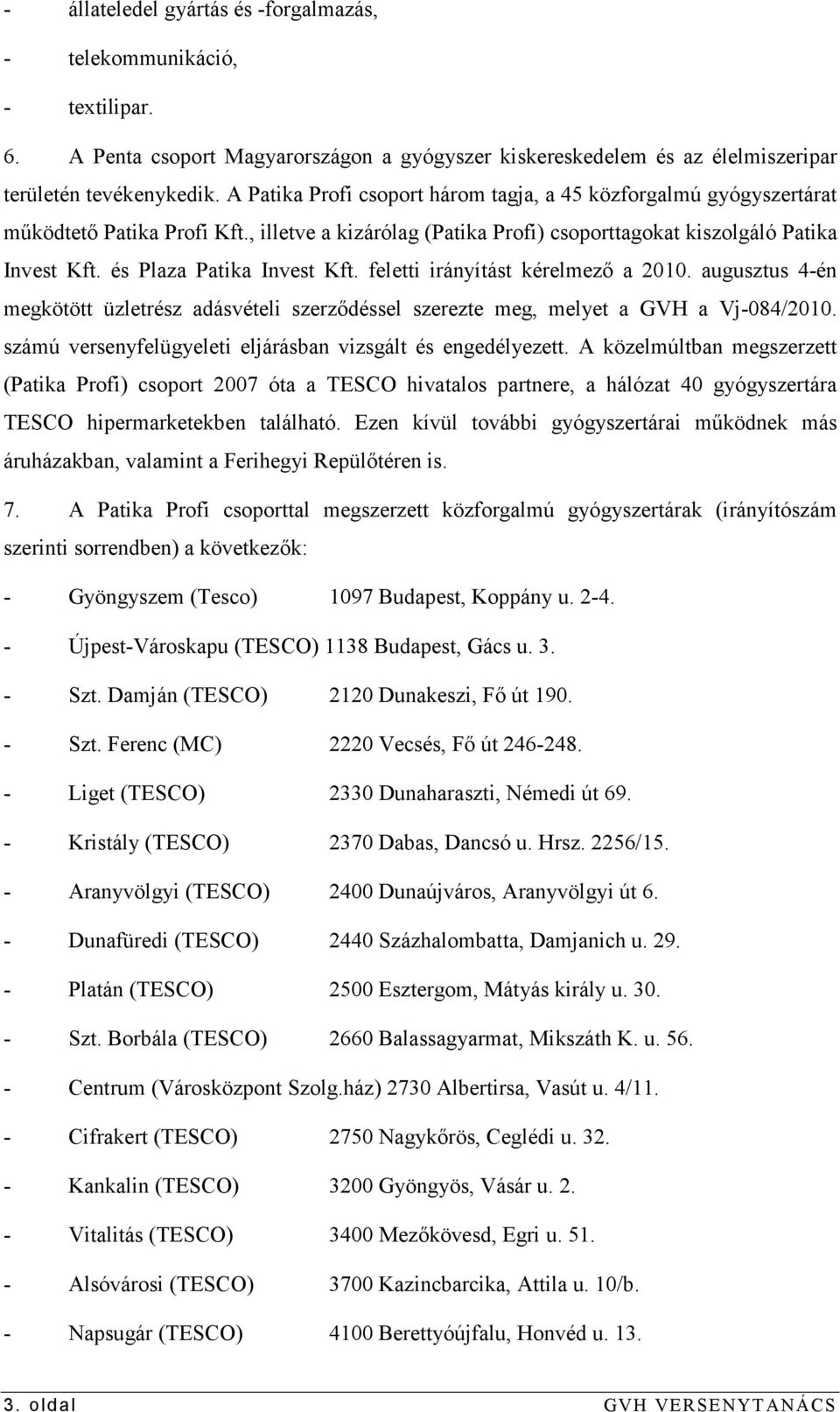 és Plaza Patika Invest Kft. feletti irányítást kérelmezı a 2010. augusztus 4-én megkötött üzletrész adásvételi szerzıdéssel szerezte meg, melyet a GVH a Vj-084/2010.