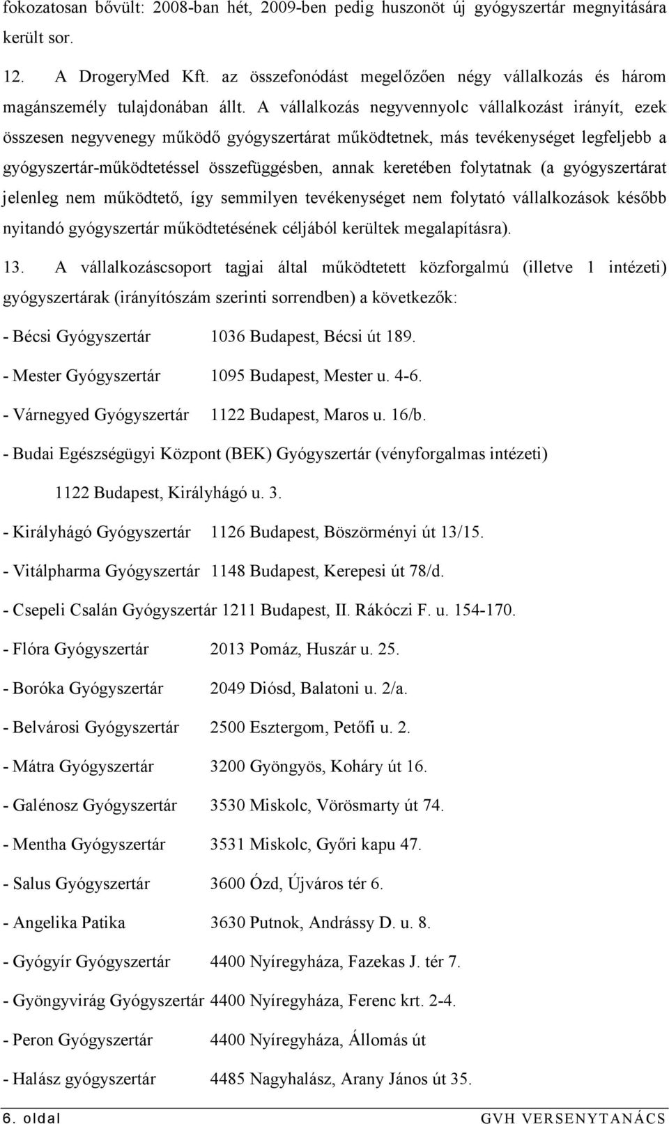 A vállalkozás negyvennyolc vállalkozást irányít, ezek összesen negyvenegy mőködı gyógyszertárat mőködtetnek, más tevékenységet legfeljebb a gyógyszertár-mőködtetéssel összefüggésben, annak keretében