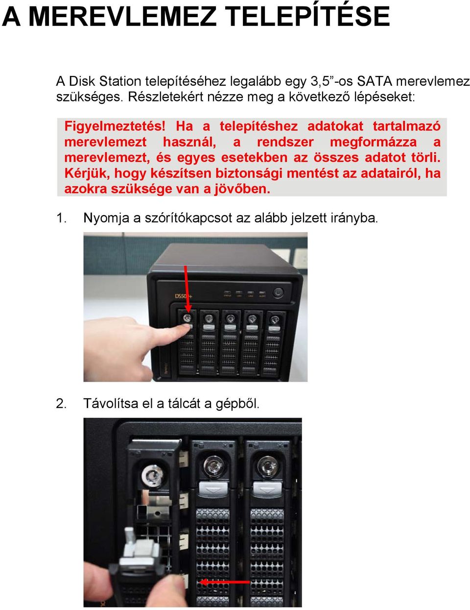 Ha a telepítéshez adatokat tartalmazó merevlemezt használ, a rendszer megformázza a merevlemezt, és egyes esetekben az