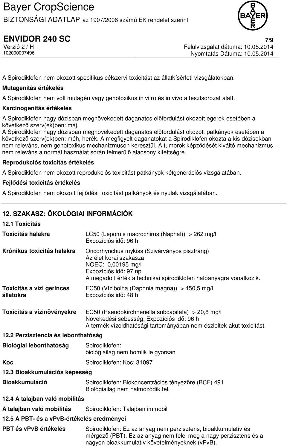 Karcinogenitás értékelés A Spirodiklofen nagy dózisban megnövekedett daganatos előfordulást okozott egerek esetében a következő szerv(ek)ben: máj.